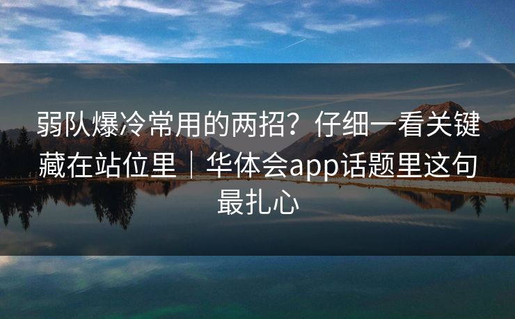 弱队爆冷常用的两招？仔细一看关键藏在站位里｜华体会app话题里这句最扎心