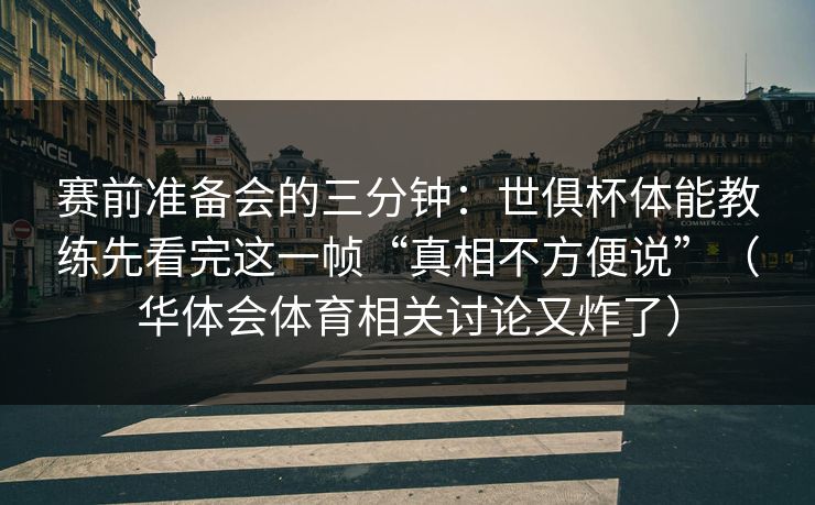 赛前准备会的三分钟：世俱杯体能教练先看完这一帧“真相不方便说”（华体会体育相关讨论又炸了）